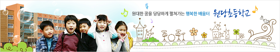 원대한 꿈을 당당하게 편쳐가는 행복한 배움터 원당초등학교